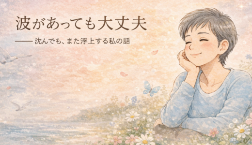 波があっても大丈夫～～沈んでも、また浮上する私の話