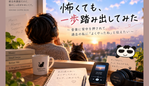 怖くても、一歩踏み出してみた～音楽に背中を押されて、過去の私に「よくやったね」と伝えたい～